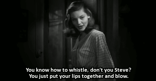 Gif from To Have and Have Not with Lauren Bacall quoting "You know how to whistle, don't you, Steve? You just put your lips together and blow."